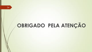 OBRIGADO PELA ATENÇÃO
54
 