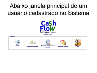 Abaixo janela principal de um
usuário cadastrado no Sistema
 