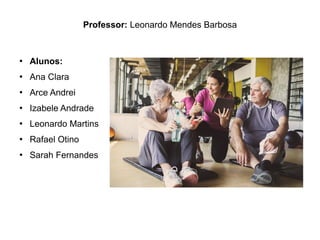 Professor: Leonardo Mendes Barbosa
●
Alunos:
●
Ana Clara
●
Arce Andrei
●
Izabele Andrade
●
Leonardo Martins
●
Rafael Otino
●
Sarah Fernandes
 