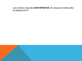 Los números naturales SON INFINITOS. El conjunto de todos ellos
se designa por N
