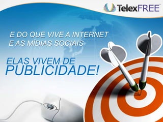 E DO QUE VIVE A INTERNET
E AS MÍDIAS SOCIAIS

ELAS VIVEM DE
PUBLICIDADE!
 