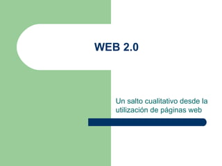 WEB 2.0 Un salto cualitativo desde la utilización de páginas web  