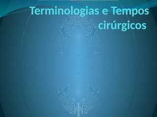 Terminologias e Tempos
cirúrgicos
 