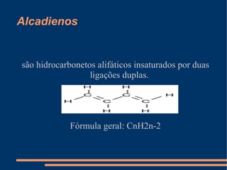 Alcadienos são hidrocarbonetos alifáticos insaturados por duas ligações duplas. Fórmula geral: CnH2n-2 