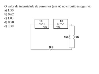O valor da intensidade de correntes (em A) no circuito a seguir é:
a) 1,50
b) 0,62
c) 1,03
d) 0,50
e) 0,30
 
