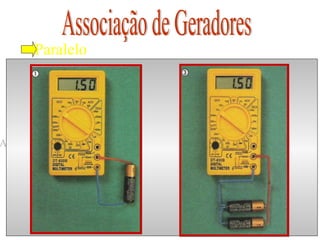 Paralelo
rE
rE
rE
A B
Eeq = E
A B
reqEeq
Gerador Equivalente
n
r
req =
no
de
geradores
 