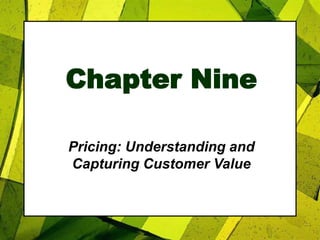 Chapter Nine
Pricing: Understanding and
Capturing Customer Value
 