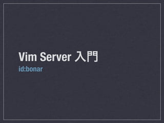 Vim Server
id:bonar
 