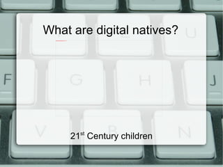 What are digital natives?
  file:///Users/vrodrig1/Desktop/images-10%2011-57-18.jpeg
  file:///Users/vrodrig1/Desktop/images-10.jpeg




                                                             21st Century children
 