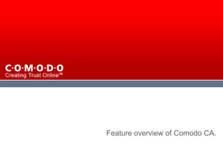 Feature overview of Comodo CA.


Company Confidential
© 2006 Comodo. All rights reserved.
                                      Confidential
 