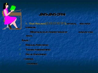 JENIS-JENIS OPINI  1.  Tajuk Rencana ( leader news ),  editorial,    atau  induk karangan.      Merupakan sikap penerbit terhadap    masalah yang aktual.  Fungsi :  Ramalan / forecasting Tafsiran / interpretating Galian / explorating  - internal    - eksternal  