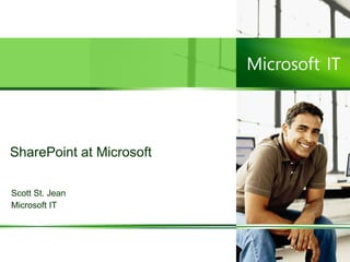 SharePoint at Microsoft Scott St. Jean Microsoft IT 