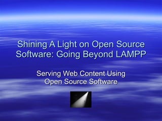 Shining A Light on Open Source Software: Going Beyond LAMPP Serving Web Content Using Open Source Software 