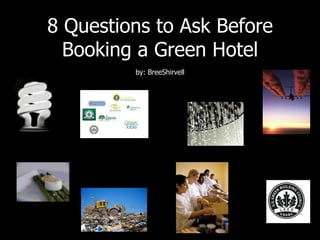 8 Questions to Ask Before Booking a Green Hotelby: BreeShirvell 