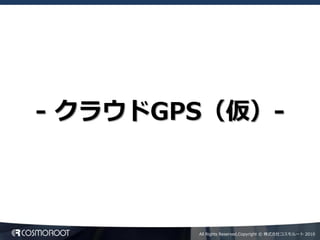 - クラウドGPS（仮）-



        All Rights Reserved,Copyright © 株式会社コスモルート 2010
 