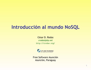 Introducción al mundo NoSQL
            César D. Rodas
            crodas@php.net
          http://crodas.org/




        Free Software Asunción
          Asunción, Paraguay

                                 1
 