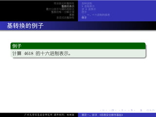 带余除法和整除性    各种进制
                  整数的表示    b 进制表示
            最大公因子与辗转相除法    求 b 进表示
              整数的惟一分解定理    例子
                     素数    二、十、十六进制转换表
                多项式的整除性    例子



. 基转换的例子

  .
  例子                                                       .
 ..
  计算 4618 的十六进制表示。
  .




                                                           .
  ..                                                   .




                                 .   .   .     .   .           .

    广州大学信息安全研究所 课件制作：张晓磊   裴定一、徐详 《信息安全数学基础》
 