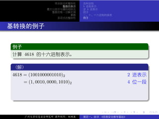 带余除法和整除性     各种进制
                        整数的表示     b 进制表示
                  最大公因子与辗转相除法     求 b 进表示
                    整数的惟一分解定理     例子
                           素数     二、十、十六进制转换表
                      多项式的整除性     例子



. 基转换的例子

  .
  例子                                                              .
 ..
  计算 4618 的十六进制表示。
  .




                                                                  .
  ..                                                          .
  .
   (解)                                                            .
 ..
  4618 = (1001000001010)2                             2 进表示
       = (1, 0010, 0000, 1010)2                       4 位一段


  .




                                                                  .
  ..                                                          .

                                        .   .   .     .   .           .

       广州大学信息安全研究所 课件制作：张晓磊       裴定一、徐详 《信息安全数学基础》
 