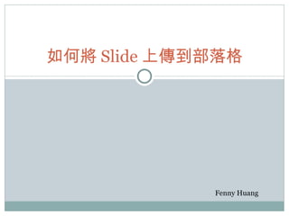如何將 Slide 上傳到部落格 Fenny Huang 