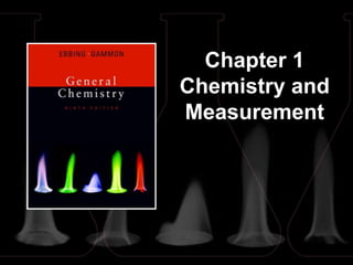 Chapter 1
Chemistry and
Measurement
 
