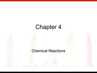 Chapter 4


Chemical Reactions
 