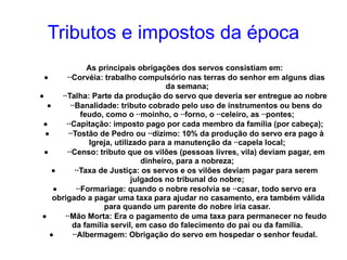 Tributos e impostos da época As principais obrigações dos servos consistiam em: 