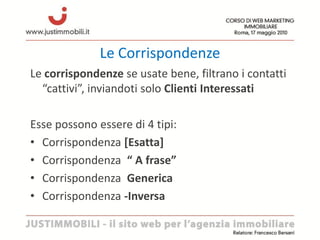 Le Corrispondenze
Le corrispondenze se usate bene, filtrano i contatti
  “cattivi”, inviandoti solo Clienti Interessati

E...