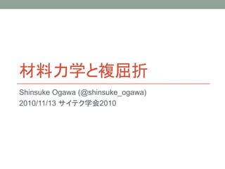 材料力学と複屈折
Shinsuke Ogawa (@shinsuke_ogawa)
2010/11/13 サイテク学会2010
 