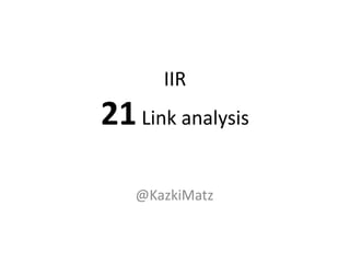 IIR
21 Link analysis

   @KazkiMatz
 