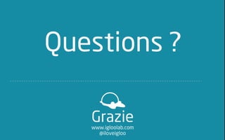 3
  Lago di Garda


Questions ?

    Grazie
    www.igloolab.com
      @iloveigloo
 