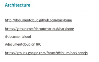 Architecture


http://documentcloud.github.com/backbone

https://github.com/documentcloud/backbone

@documentcloud

#documentcloud on IRC

https://groups.google.com/forum/#!forum/backbonejs
 