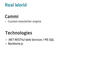 Real World

Cammi
• Custom newsletter engine



Technologies
• .NET RESTful Web Services / MS SQL
• Backbone.js
 