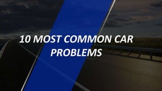 10 MOST COMMON CAR
PROBLEMS
 