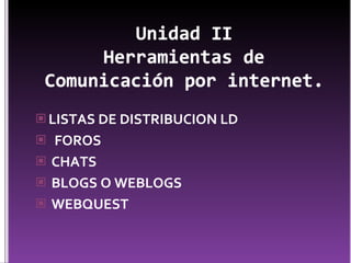 LISTAS DE DISTRIBUCION LD      FOROS     CHATS     BLOGS O WEBLOGS      WEBQUEST    