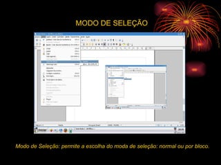 MODO DE SELEÇÃO Modo de Seleção: permite a escolha do moda de seleção: normal ou por bloco. 