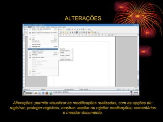 ALTERAÇÕES Alterações: permite visualizar as modificações realizadas, com as opções de: registrar; proteger registros; mostrar; aceitar ou rejeitar medicações; comentários e mesclar documento. 