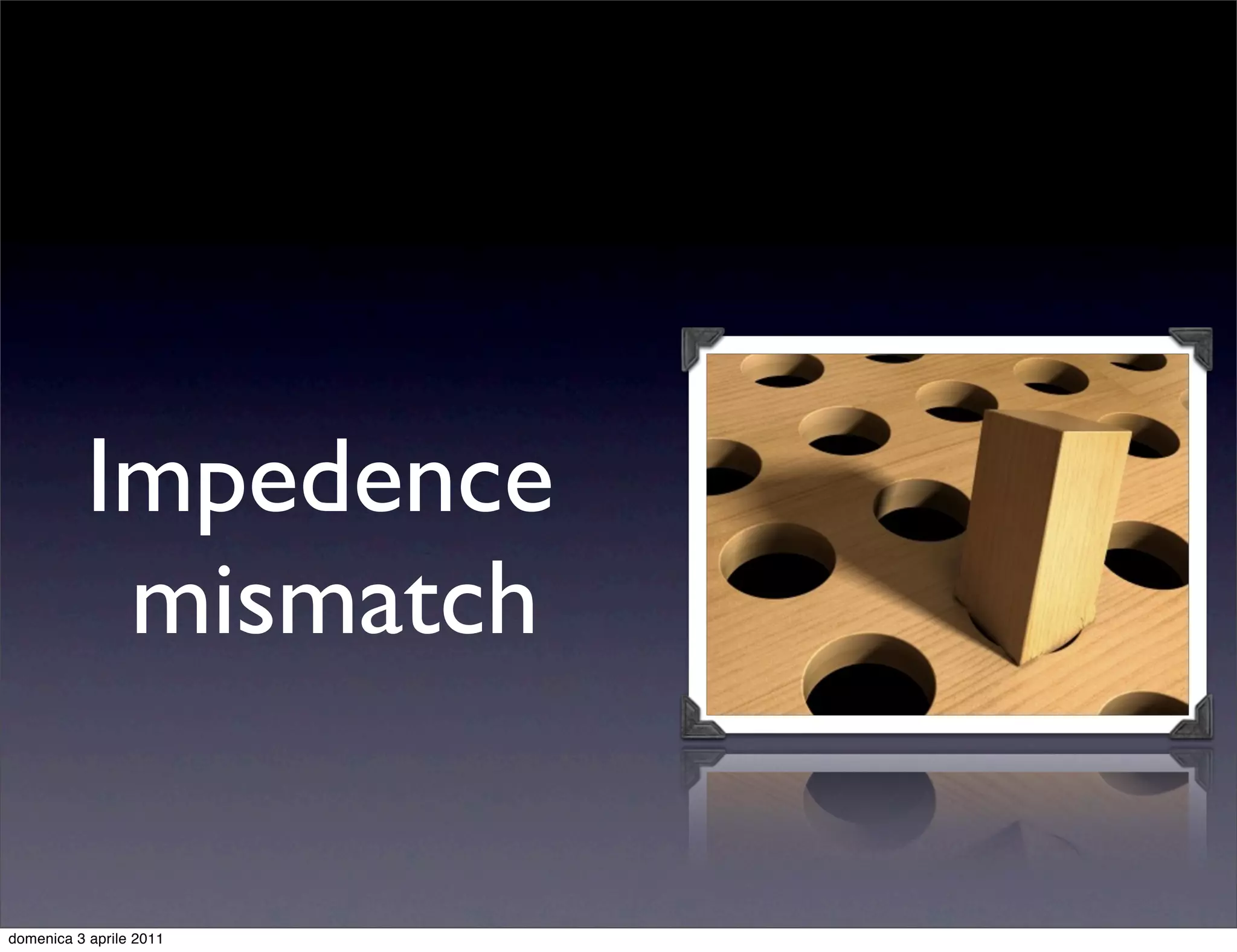 Impedence
           mismatch

domenica 3 aprile 2011
 