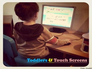 Toddlers & Touch Screens Flickr: JosephB 