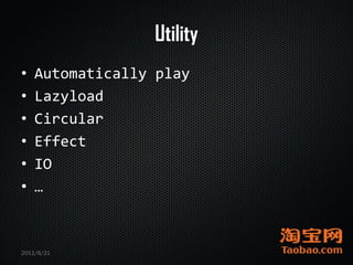 Utility
•   Automatically play
•   Lazyload
•   Circular
•   Effect
•   IO
•   …



2011/6/21
 
