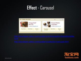 Effect - Carousel




            http://developer.yahoo.com/ypatterns/richinteraction/transition/slide.
            html
            http://developer.yahoo.com/ypatterns/selection/carousel.html




2011/6/21
 