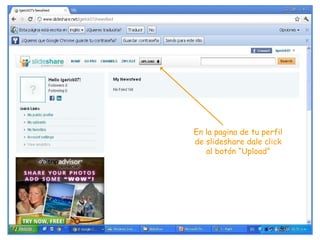 En la pagina de tu perfil de slideshare dale click al botón “Upload” 