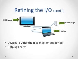 Refining the I/O (cont.)Devices in Daisy chain connection supported.Hotplug Ready.HD DisplayData storageLaptop