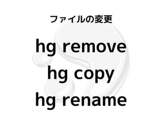 ファイルの変更


hg remove
 hg copy
hg rename
 