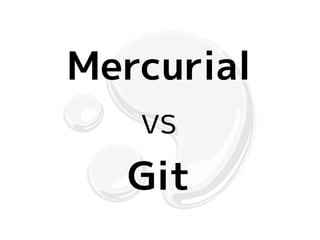 Mercurial
   vs
  Git
 