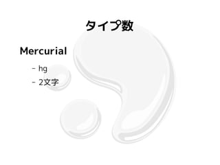 タイプ数
Mercurial
  –   hg
  –   2文字
 