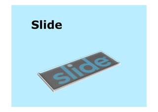 Slide
 