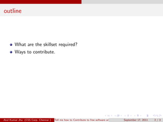 outline




        What are the skillset required?
        Ways to contribute.




Atul Kumar Jha (CSS Corp. Chennai )   ...