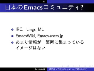 .       Emacs                               ?


    IRC Lingr, ML
    EmacsWiki, Emacs-users.jp




                           .    .   .   .   .   .

             @r takaishi
 