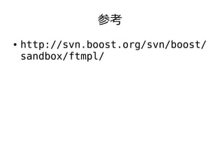 参考
●   http://svn.boost.org/svn/boost/
    sandbox/ftmpl/
 