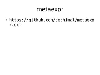 metaexpr
●   https://github.com/dechimal/metaexp
    r.git
 